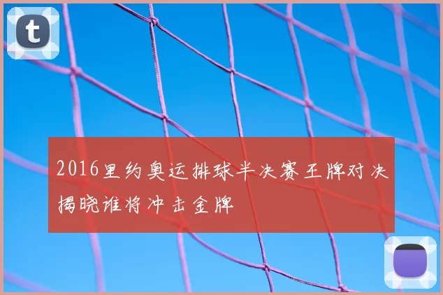 2016里约奥运排球半决赛王牌对决揭晓谁将冲击金牌
