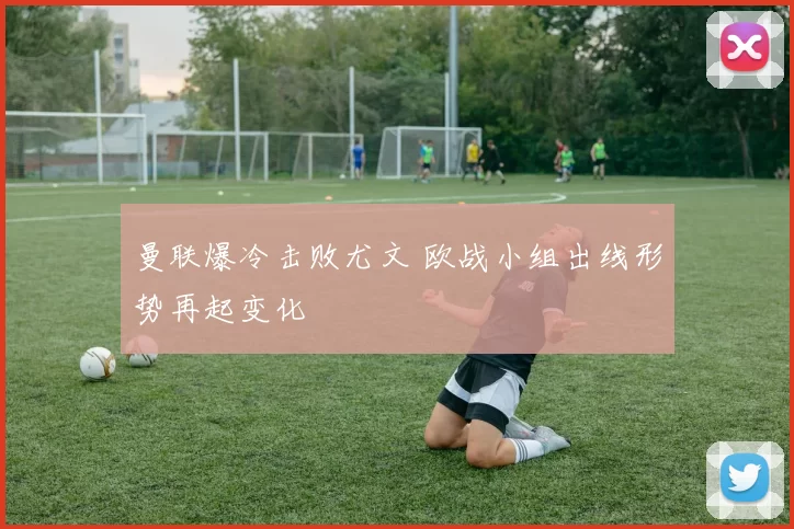 曼联爆冷击败尤文 欧战小组出线形势再起变化