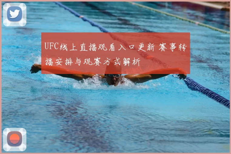 UFC线上直播观看入口更新 赛事转播安排与观赛方式解析